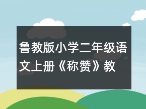 魯教版小學(xué)二年級(jí)語(yǔ)文上冊(cè)《稱贊》教學(xué)設(shè)計(jì)一等獎(jiǎng)