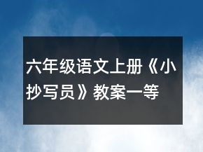 六年級語文上冊《小抄寫員》教案一等獎