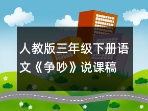 人教版三年級(jí)下冊(cè)語(yǔ)文《爭(zhēng)吵》說(shuō)課稿一等獎(jiǎng)