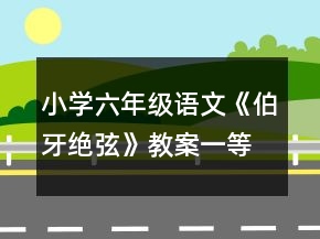 小學(xué)六年級語文《伯牙絕弦》教案一等獎
