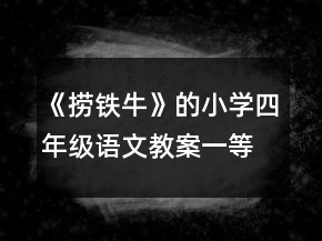 《撈鐵?！返男W四年級語文教案一等獎