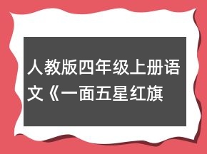 人教版四年級上冊語文《一面五星紅旗》說課稿一等獎