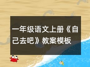 一年級(jí)語(yǔ)文上冊(cè)《自己去吧》教案模板一等獎(jiǎng)