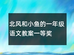 北風(fēng)和小魚的一年級(jí)語文教案一等獎(jiǎng)
