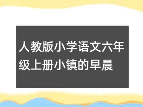 人教版小學(xué)語文六年級(jí)上冊(cè)小鎮(zhèn)的早晨說課稿一等獎(jiǎng)