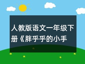 人教版語文一年級(jí)下冊(cè)《胖乎乎的小手》說課稿一等獎(jiǎng)