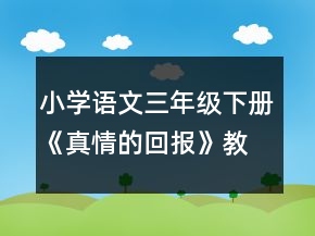 小學語文三年級下冊《真情的回報》教案一等獎