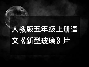 人教版五年級上冊語文《新型玻璃》片斷課堂實(shí)錄一等獎(jiǎng)