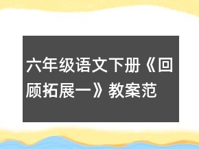 六年級語文下冊《回顧拓展一》教案范文一等獎