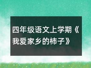 四年級(jí)語(yǔ)文上學(xué)期《我愛(ài)家鄉(xiāng)的柿子》教案范文一等獎(jiǎng)