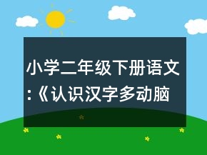 小學(xué)二年級(jí)下冊(cè)語文:《認(rèn)識(shí)漢字多動(dòng)腦》的教學(xué)設(shè)計(jì)一等獎(jiǎng)