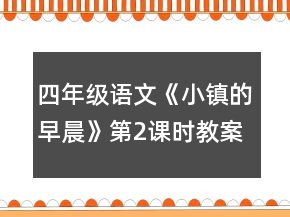 四年級語文《小鎮(zhèn)的早晨》第2課時教案一等獎