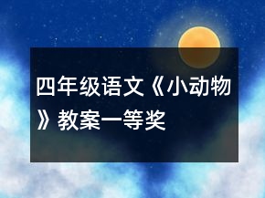 四年級(jí)語(yǔ)文《小動(dòng)物》教案一等獎(jiǎng)