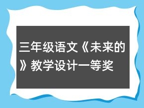 三年級語文《未來的》教學(xué)設(shè)計一等獎