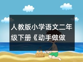 人教版小學語文二年級下冊《動手做做看》教學設(shè)計一等獎