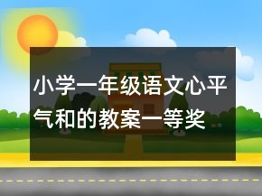 小學(xué)一年級(jí)語文心平氣和的教案一等獎(jiǎng)