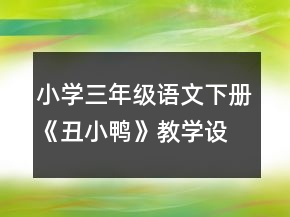 小學(xué)三年級(jí)語(yǔ)文下冊(cè)《丑小鴨》教學(xué)設(shè)計(jì)一等獎(jiǎng)