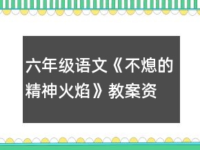 六年級語文《不熄的精神火焰》教案資料一等獎
