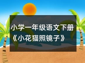 小學一年級語文下冊《小花貓照鏡子》教案一等獎
