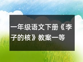 一年級(jí)語(yǔ)文下冊(cè)《李子的核》教案一等獎(jiǎng)