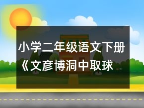 小學(xué)二年級(jí)語(yǔ)文下冊(cè)《文彥博洞中取球》教案一等獎(jiǎng)