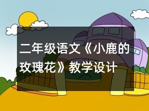 二年級(jí)語(yǔ)文《小鹿的玫瑰花》教學(xué)設(shè)計(jì)一等獎(jiǎng)
