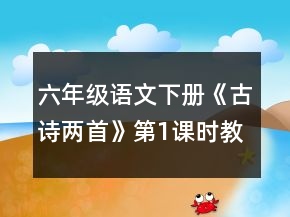 六年級語文下冊《古詩兩首》第1課時教案一等獎