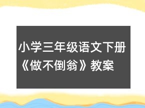 小學(xué)三年級(jí)語(yǔ)文下冊(cè)《做不倒翁》教案一等獎(jiǎng)
