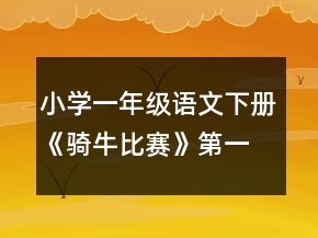 小學(xué)一年級(jí)語(yǔ)文下冊(cè)《騎牛比賽》第一課時(shí)教案一等獎(jiǎng)