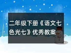 二年級(jí)下冊(cè)《語(yǔ)文七色光七》優(yōu)秀教案一等獎(jiǎng)