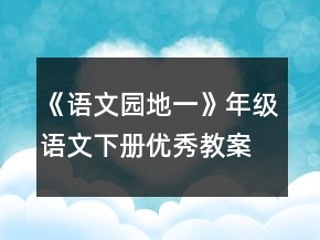 《語(yǔ)文園地一》年級(jí)語(yǔ)文下冊(cè)優(yōu)秀教案一等獎(jiǎng)