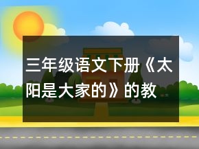 三年級語文下冊《太陽是大家的》的教學(xué)設(shè)計一等獎