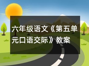 六年級(jí)語(yǔ)文《第五單元口語(yǔ)交際》教案一等獎(jiǎng)