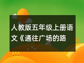 人教版五年級(jí)上冊(cè)語(yǔ)文《通往廣場(chǎng)的路不止一條》的教學(xué)設(shè)計(jì)一等獎(jiǎng)