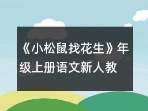 《小松鼠找花生》年級(jí)上冊(cè)語文新人教版教學(xué)設(shè)計(jì)一等獎(jiǎng)