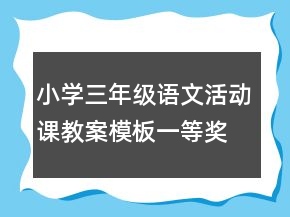 小學(xué)三年級語文活動(dòng)課教案模板一等獎(jiǎng)
