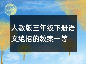 人教版三年級下冊語文絕招的教案一等獎