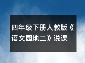 四年級(jí)下冊(cè)人教版《語文園地二》說課稿范文一等獎(jiǎng)