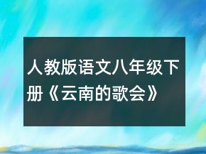 人教版語文八年級下冊《云南的歌會》教學(xué)設(shè)計(jì)一等獎
