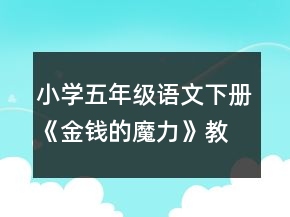 小學(xué)五年級(jí)語文下冊(cè)《金錢的魔力》教學(xué)設(shè)計(jì)一等獎(jiǎng)