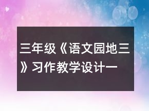 三年級《語文園地三》習(xí)作教學(xué)設(shè)計一等獎