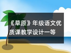 《草原》年級(jí)語(yǔ)文優(yōu)質(zhì)課教學(xué)設(shè)計(jì)一等獎(jiǎng)
