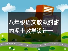 八年級(jí)語(yǔ)文教案甜甜的泥土教學(xué)設(shè)計(jì)一等獎(jiǎng)