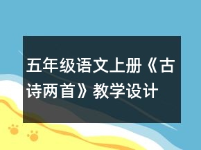 五年級(jí)語(yǔ)文上冊(cè)《古詩(shī)兩首》教學(xué)設(shè)計(jì)一等獎(jiǎng)