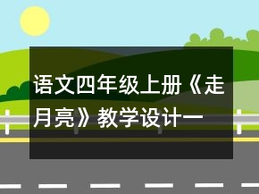 語(yǔ)文四年級(jí)上冊(cè)《走月亮》教學(xué)設(shè)計(jì)一等獎(jiǎng)