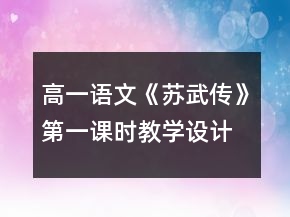 高一語文《蘇武傳》第一課時教學(xué)設(shè)計一等獎