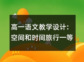 高一語文教學(xué)設(shè)計:空間和時間旅行一等獎