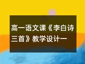 高一語文課《李白詩三首》教學設計一等獎