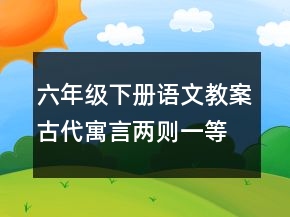六年級(jí)下冊(cè)語文教案：古代寓言兩則一等獎(jiǎng)