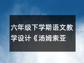 六年級(jí)下學(xué)期語(yǔ)文教學(xué)設(shè)計(jì)《湯姆索亞歷險(xiǎn)記》一等獎(jiǎng)